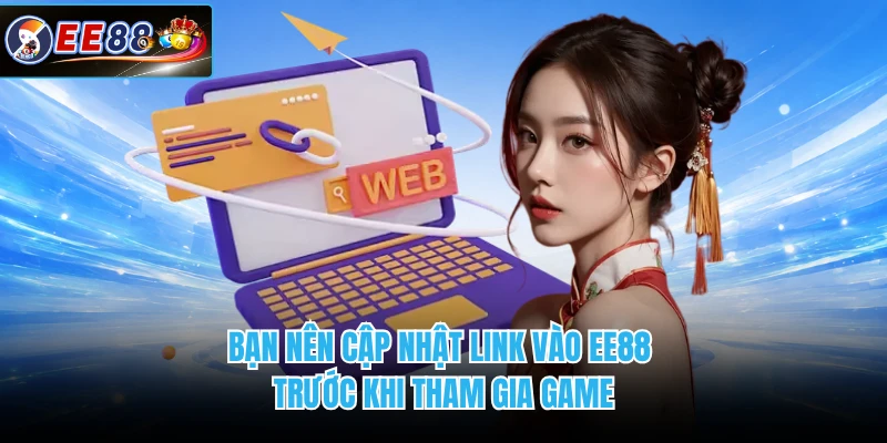 Bạn nên cập nhật link vào EE88 trước khi tham gia game