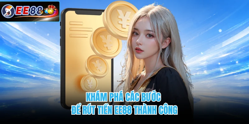 Khám phá các bước để rút tiền EE88 thành công