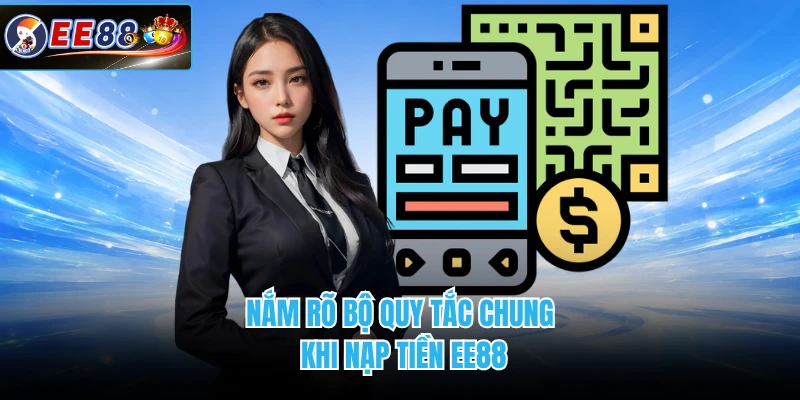 Nắm rõ bộ quy tắc chung khi nạp tiền EE88