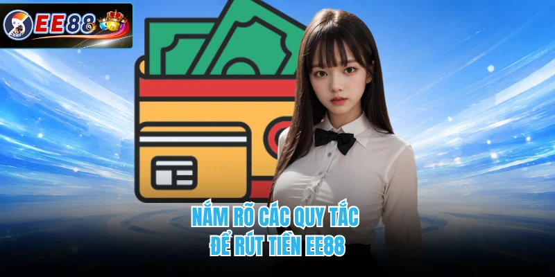Nắm rõ các quy tắc để rút tiền EE88