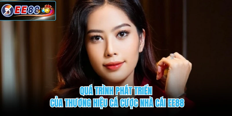 Quá trình phát triển của thương hiệu cá cược nhà cái EE88