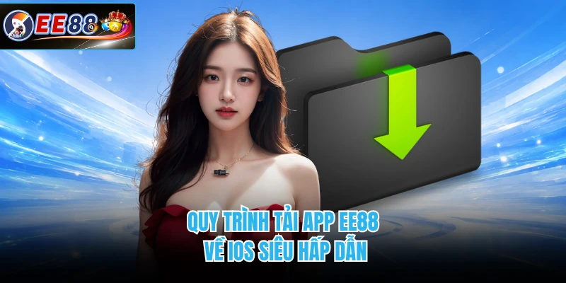 Quy trình tải app EE88 về IOS siêu hấp dẫn