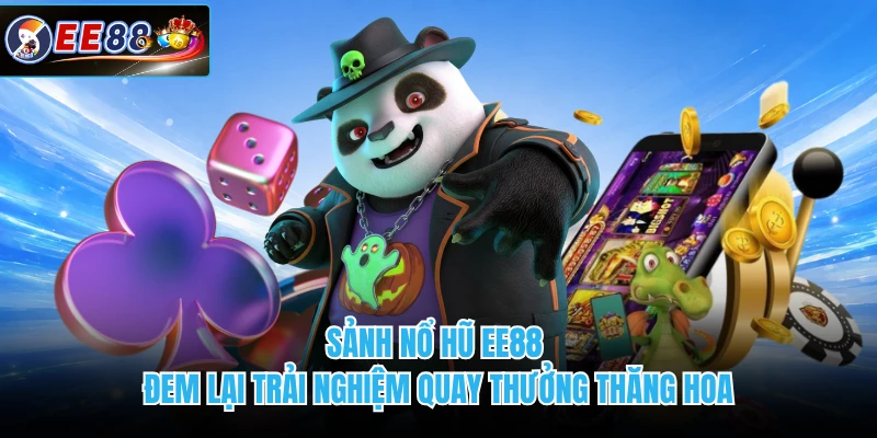 Sảnh nổ hũ EE88 đem lại trải nghiệm quay thưởng thăng hoa