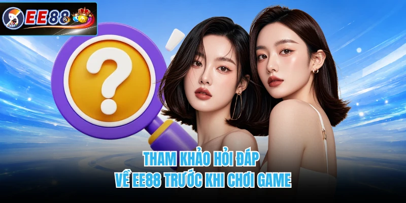 Tham khảo hỏi đáp về EE88 trước khi chơi game