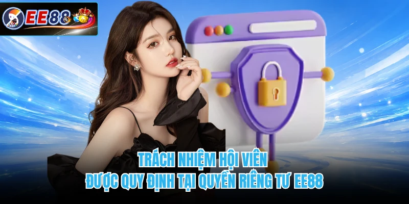 Trách nhiệm hội viên được quy định tại quyền riêng tư EE88