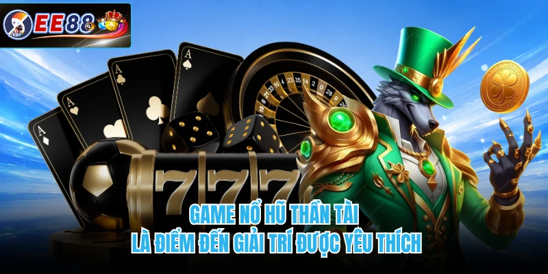 Game nổ hũ Thần Tài là điểm đến giải trí được yêu thích