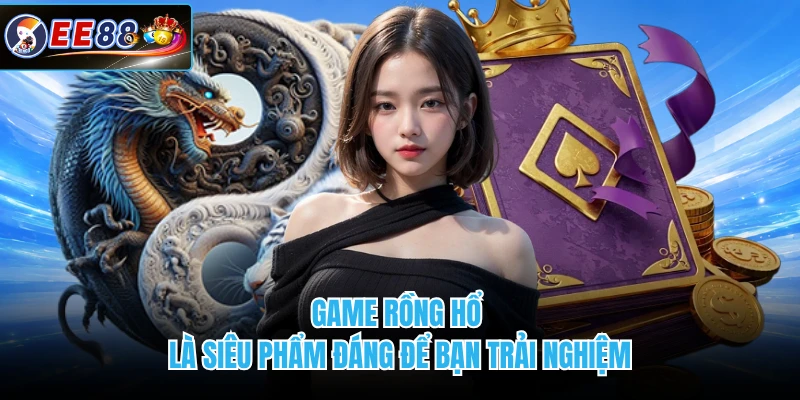 Game rồng hổ là siêu phẩm đáng để bạn trải nghiệm