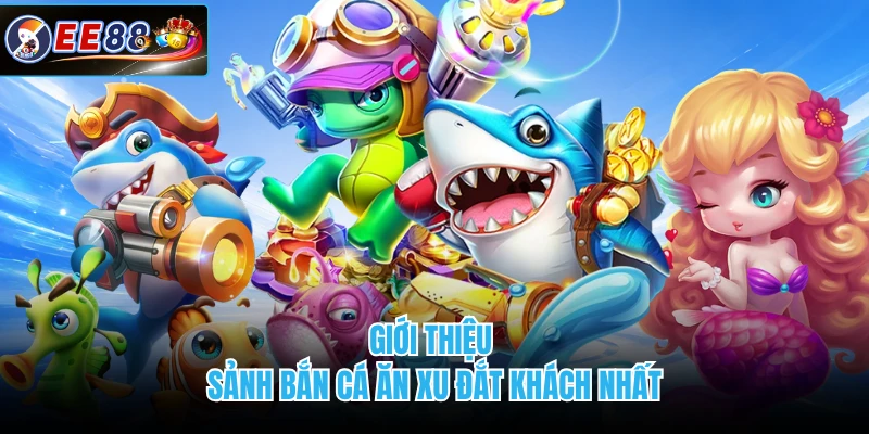 Giới thiệu sảnh bắn cá ăn xu đắt khách nhất