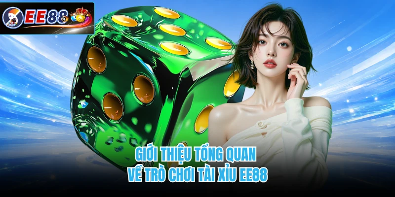 Giới thiệu tổng quan về trò chơi tài xỉu EE88