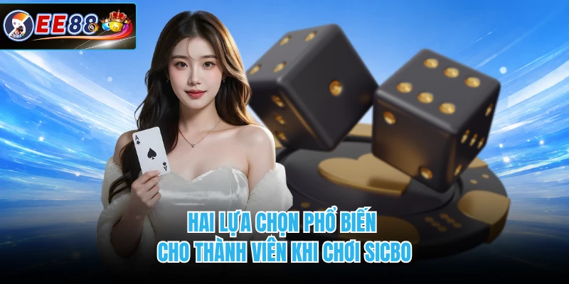 Hai lựa chọn phổ biến cho thành viên khi chơi sicbo
