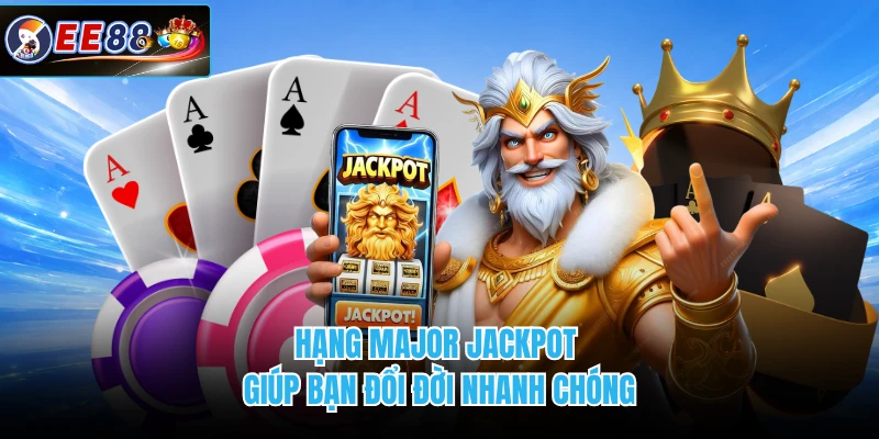 Hạng Major Jackpot giúp bạn đổi đời nhanh chóng