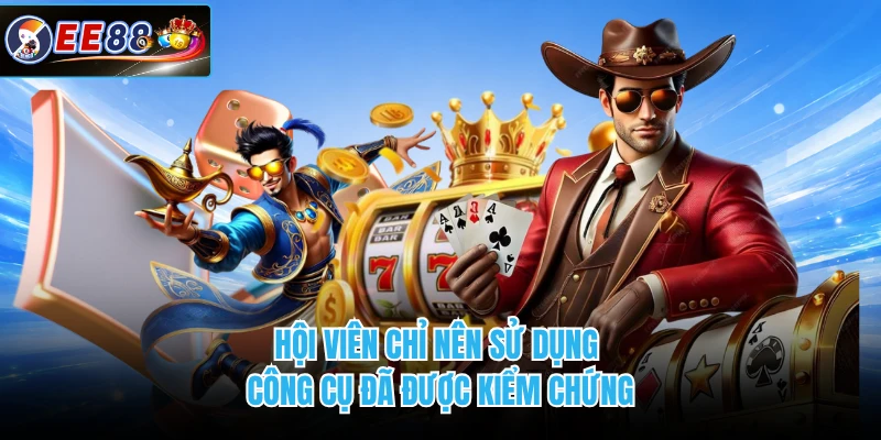Hội viên chỉ nên sử dụng công cụ đã được kiểm chứng