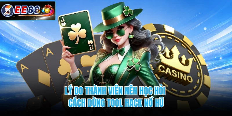 Lý do thành viên nên học hỏi cách dùng tool hack nổ hũ