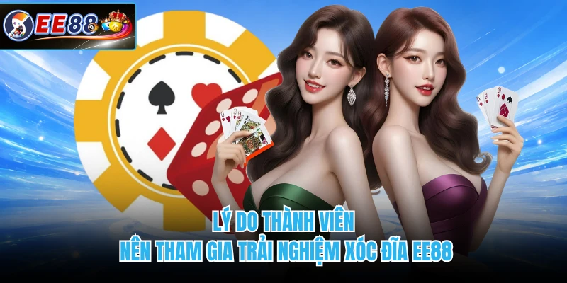 Lý do thành viên nên tham gia trải nghiệm xóc đĩa EE88