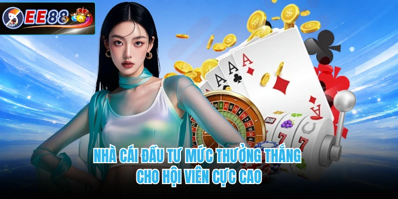 Nhà cái đầu tư mức thưởng thắng cho hội viên cực cao