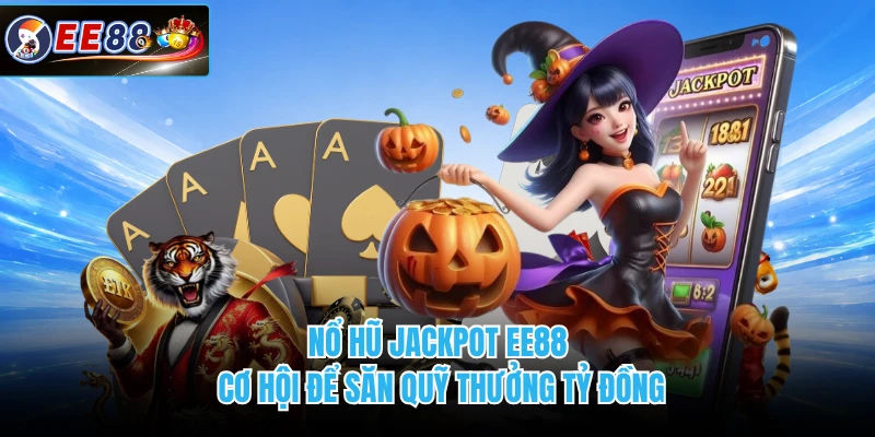 Nổ Hũ Jackpot EE88 - Cơ Hội Để Săn Quỹ Thưởng Tỷ Đồng