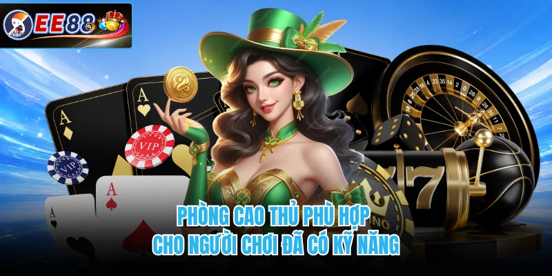 Phòng cao thủ phù hợp cho người chơi đã có kỹ năng