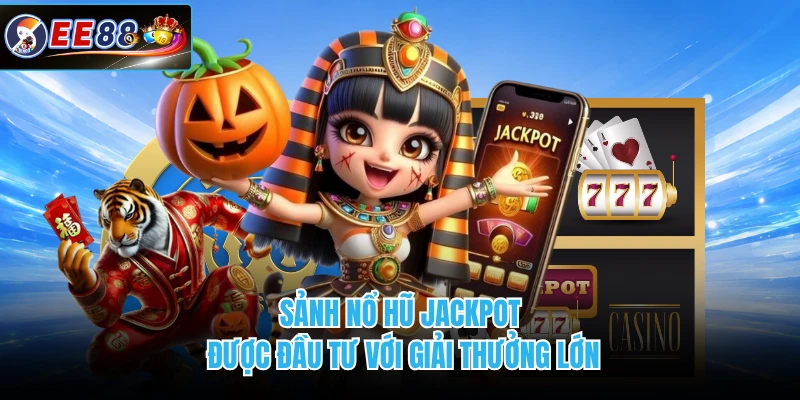 Sảnh nổ hũ Jackpot được đầu tư với giải thưởng lớn