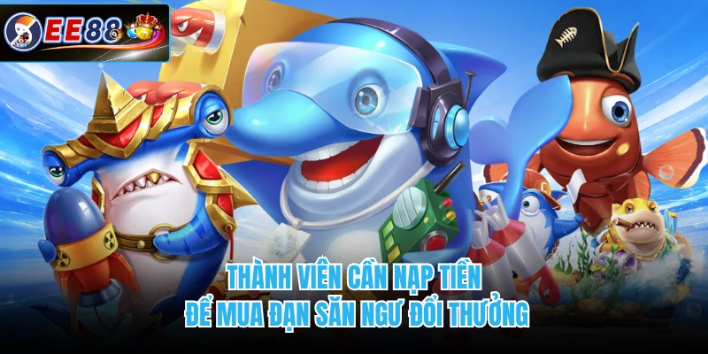 Thành viên cần nạp tiền để mua đạn săn ngư đổi thưởng