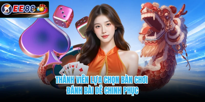 Thành viên lựa chọn bàn chơi đánh bài dễ chinh phục